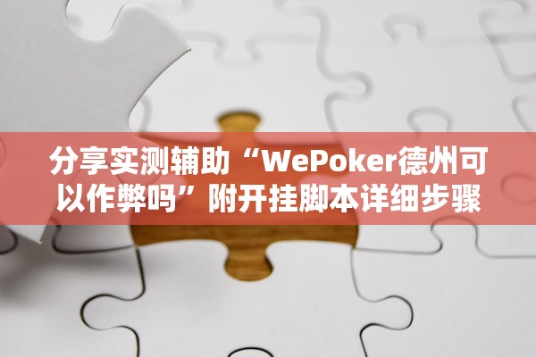 分享实测辅助“WePoker德州可以作弊吗	”附开挂脚本详细步骤