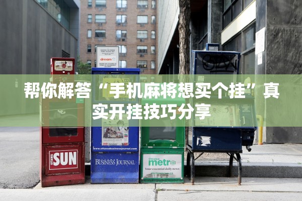 帮你解答“手机麻将想买个挂”真实开挂技巧分享