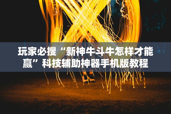 玩家必搜“新神牛斗牛怎样才能赢	”科技辅助神器手机版教程