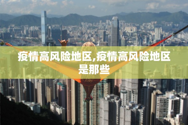 疫情高风险地区,疫情高风险地区是那些