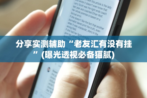 分享实测辅助“老友汇有没有挂”(曝光透视必备猫腻)