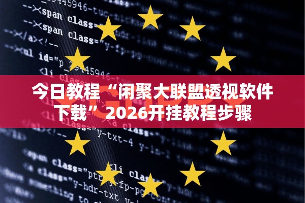 今日教程“闲聚大联盟透视软件下载”2026开挂教程步骤