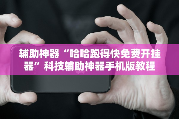 辅助神器“哈哈跑得快免费开挂器”科技辅助神器手机版教程