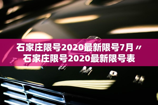 石家庄限号2020最新限号7月〃石家庄限号2020最新限号表