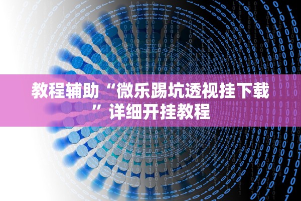 教程辅助“微乐踢坑透视挂下载	”详细开挂教程