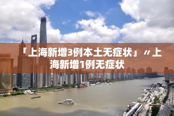 「上海新增3例本土无症状」〃上海新增1例无症状 「上海新增3例本土无症状」〃上海新增1例无症状