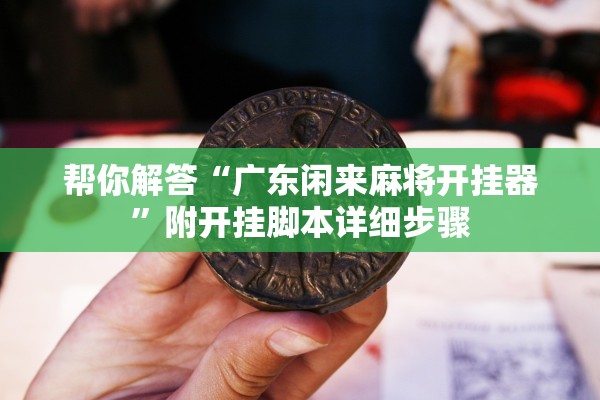 帮你解答“广东闲来麻将开挂器”附开挂脚本详细步骤