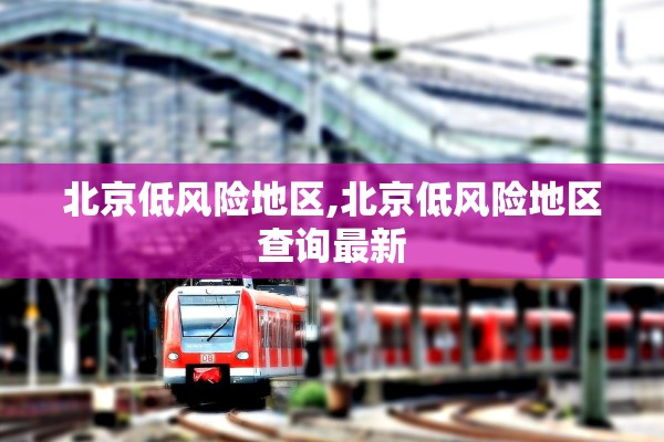 北京低风险地区,北京低风险地区查询最新
