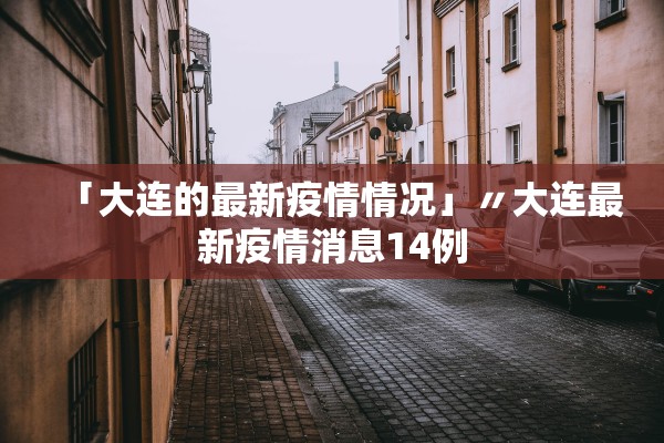 「大连的最新疫情情况」〃大连最新疫情消息14例 「大连的最新疫情情况」〃大连最新疫情消息14例