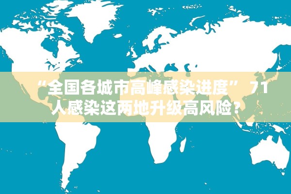 “全国各城市高峰感染进度” 71人感染这两地升级高风险？