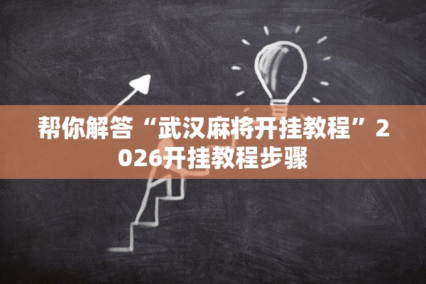 帮你解答“武汉麻将开挂教程”2026开挂教程步骤