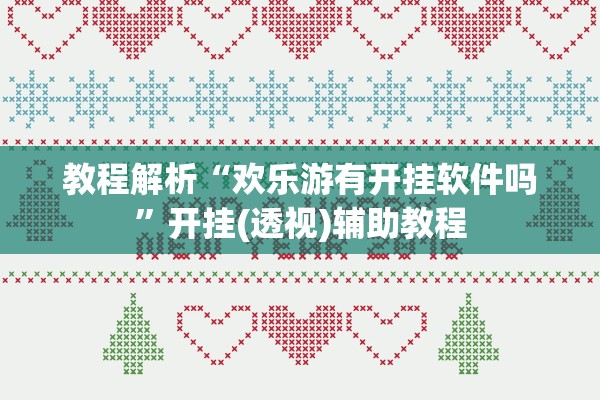 教程解析“欢乐游有开挂软件吗”开挂(透视)辅助教程