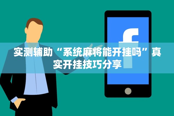 实测辅助“系统麻将能开挂吗”真实开挂技巧分享