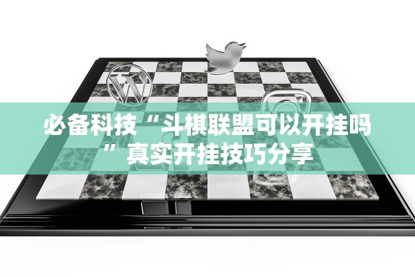 必备科技“斗棋联盟可以开挂吗”真实开挂技巧分享