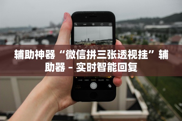 辅助神器“微信拼三张透视挂”辅助器 – 实时智能回复