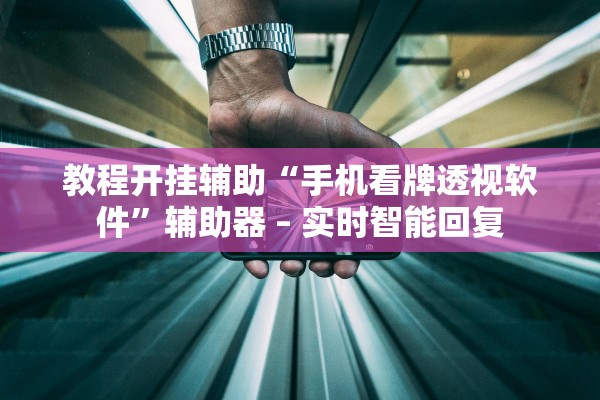 教程开挂辅助“手机看牌透视软件”辅助器 – 实时智能回复