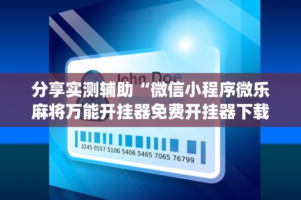 分享实测辅助“微信小程序微乐麻将万能开挂器免费开挂器下载安装”开挂(透视)辅助教程