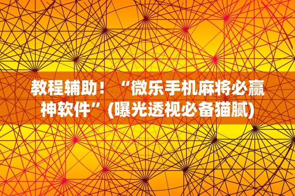 教程辅助！“微乐手机麻将必赢神软件	”(曝光透视必备猫腻)