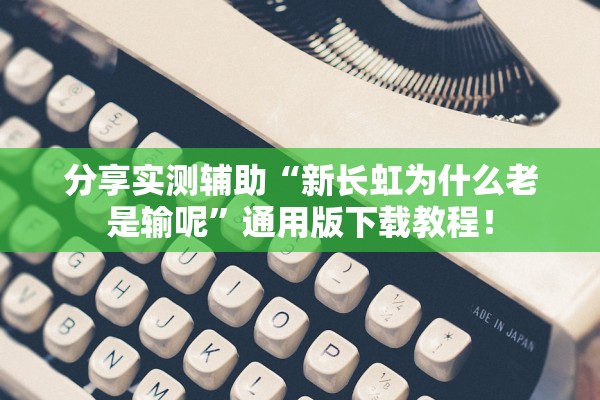 分享实测辅助“新长虹为什么老是输呢”通用版下载教程！