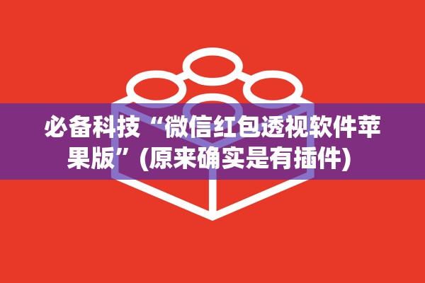 必备科技“微信红包透视软件苹果版”(原来确实是有插件) 
