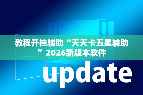 教程开挂辅助“天天卡五星辅助”2026新版本软件