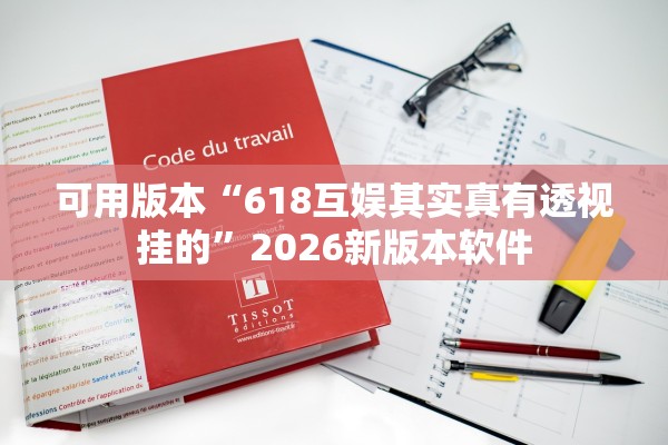 可用版本“618互娱其实真有透视挂的”2026新版本软件