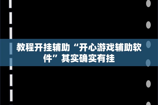 教程开挂辅助“开心游戏辅助软件”其实确实有挂