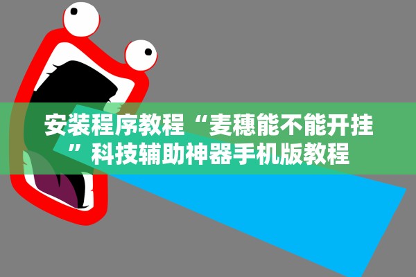 安装程序教程“麦穗能不能开挂”科技辅助神器手机版教程