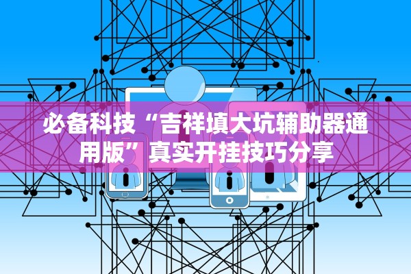 必备科技“吉祥填大坑辅助器通用版”真实开挂技巧分享