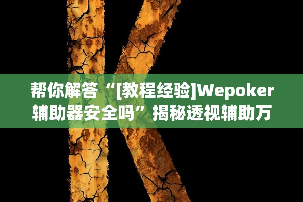 帮你解答“[教程经验]Wepoker辅助器安全吗”揭秘透视辅助万能挂用法