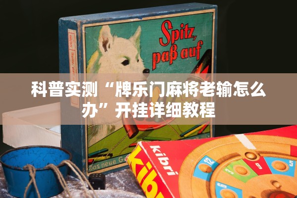 科普实测“牌乐门麻将老输怎么办	”开挂详细教程