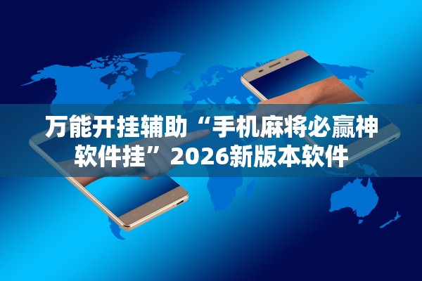 万能开挂辅助“手机麻将必赢神软件挂”2026新版本软件