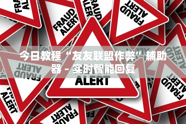 今日教程“友友联盟作弊	”辅助器 – 实时智能回复
