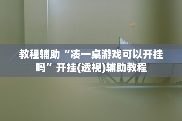 教程辅助“凑一桌游戏可以开挂吗	”开挂(透视)辅助教程