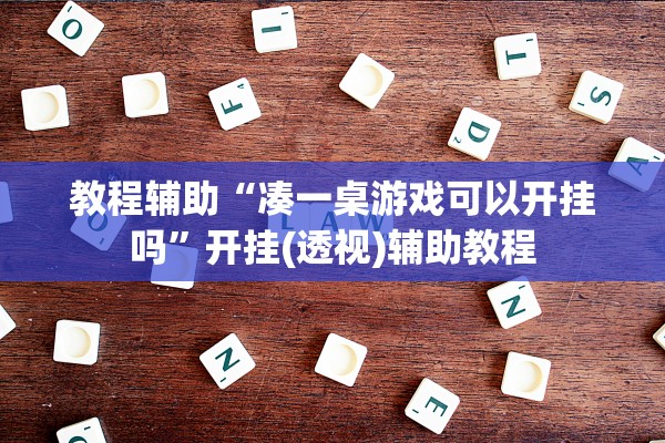 教程辅助“凑一桌游戏可以开挂吗”开挂(透视)辅助教程