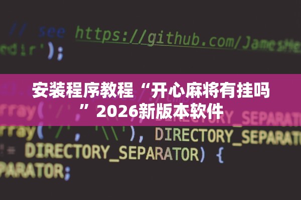 安装程序教程“开心麻将有挂吗”2026新版本软件