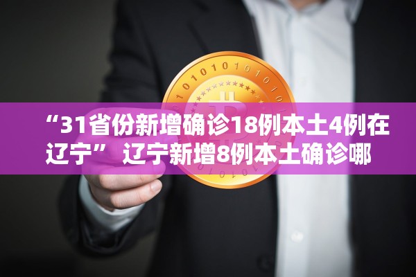 “31省份新增确诊18例本土4例在辽宁” 辽宁新增8例本土确诊哪个市？