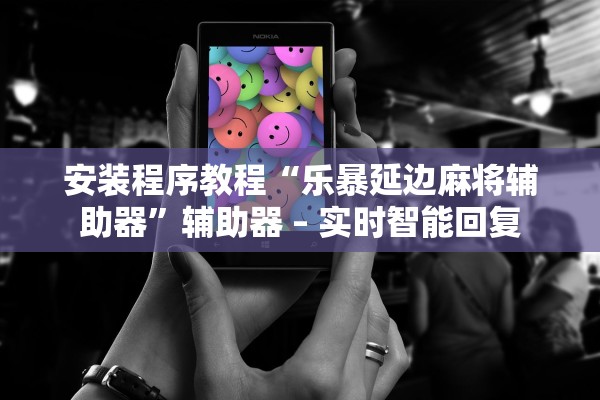 安装程序教程“乐暴延边麻将辅助器”辅助器 – 实时智能回复