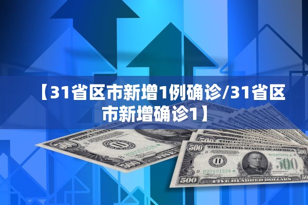 【31省区市新增1例确诊/31省区市新增确诊1】 【31省区市新增1例确诊/31省区市新增确诊1】