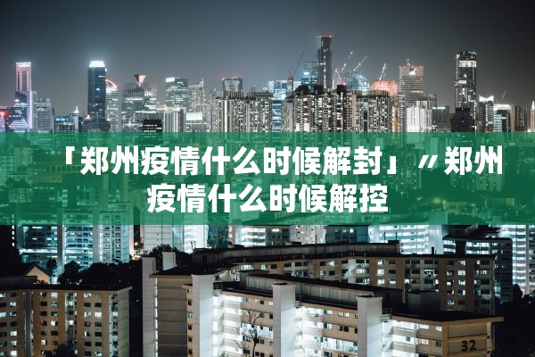 「郑州疫情什么时候解封」〃郑州疫情什么时候解控 「郑州疫情什么时候解封」〃郑州疫情什么时候解控