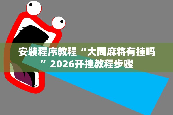 安装程序教程“大同麻将有挂吗”2026开挂教程步骤