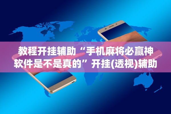 教程开挂辅助“手机麻将必赢神软件是不是真的”开挂(透视)辅助教程