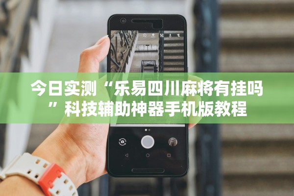 今日实测“乐易四川麻将有挂吗	”科技辅助神器手机版教程