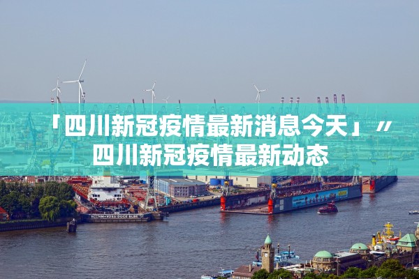 「四川新冠疫情最新消息今天」〃四川新冠疫情最新动态