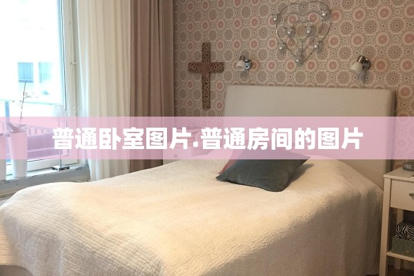 普通卧室图片.普通房间的图片