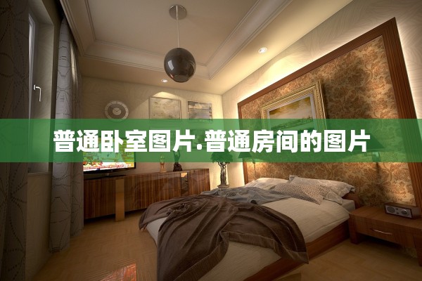 普通卧室图片.普通房间的图片