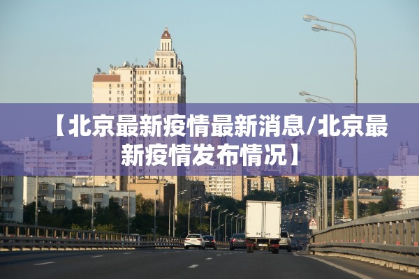 【北京最新疫情最新消息/北京最新疫情发布情况】