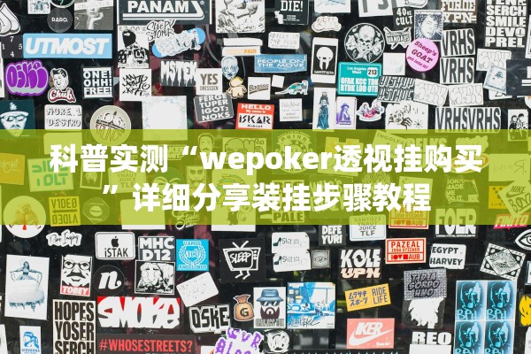 科普实测“wepoker透视挂购买	”详细分享装挂步骤教程