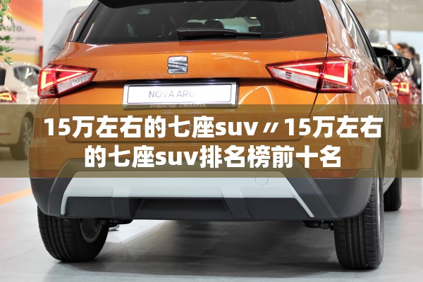 15万左右的七座suv〃15万左右的七座suv排名榜前十名
