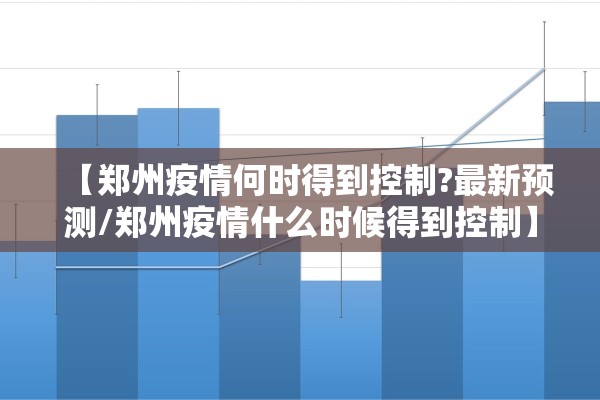 【郑州疫情何时得到控制?最新预测/郑州疫情什么时候得到控制】 【郑州疫情何时得到控制?最新预测/郑州疫情什么时候得到控制】